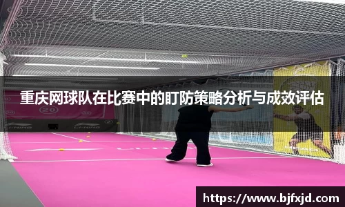 重庆网球队在比赛中的盯防策略分析与成效评估