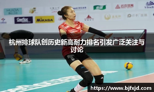 杭州排球队创历史新高耐力排名引发广泛关注与讨论